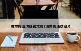 城市榨油坊赚钱攻略?城市榨油坊图片