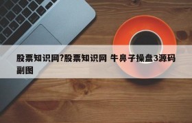 股票知识网?股票知识网 牛鼻子操盘3源码副图